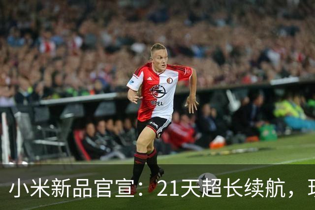 小米新品官宣：21天超长续航，现已开售