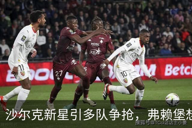 沙尔克新星引多队争抢，弗赖堡想挖人却撞上长约