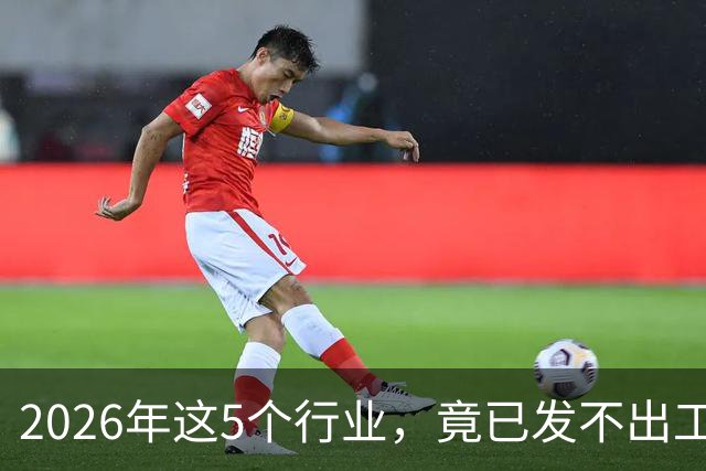 2026年这5个行业，竟已发不出工资！形势真的很严峻了